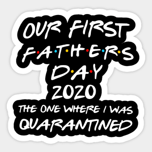 Our First Fathers Day 2020 The One Where I was Quarantined Sticker